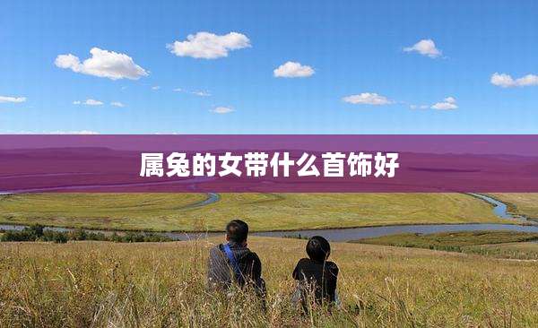 属兔的女带什么首饰好