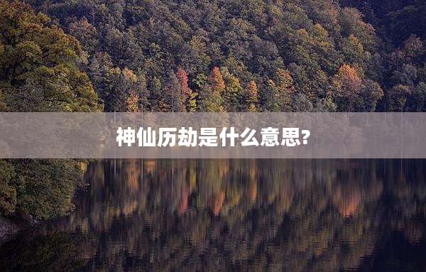 神仙历劫是什么意思?