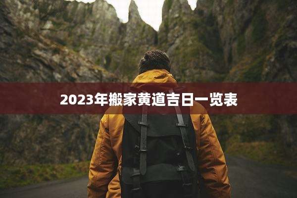 2023年搬家黄道吉日一览表