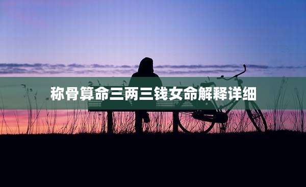 称骨算命三两三钱女命解释详细
