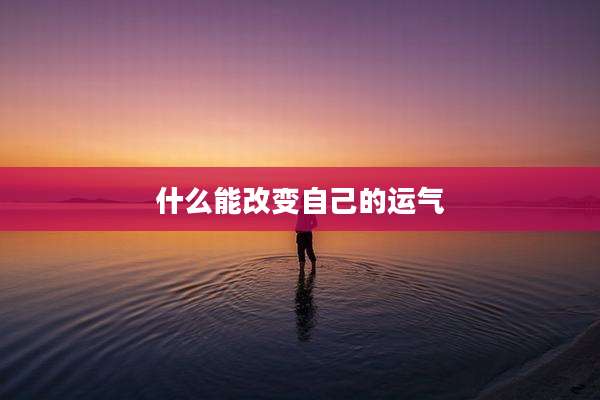什么能改变自己的运气