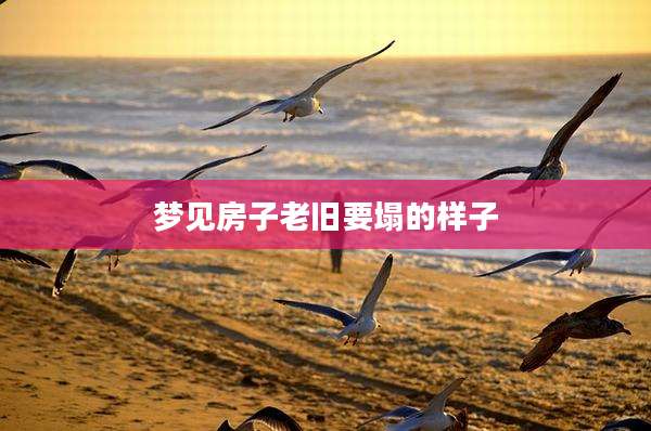 梦见房子老旧要塌的样子