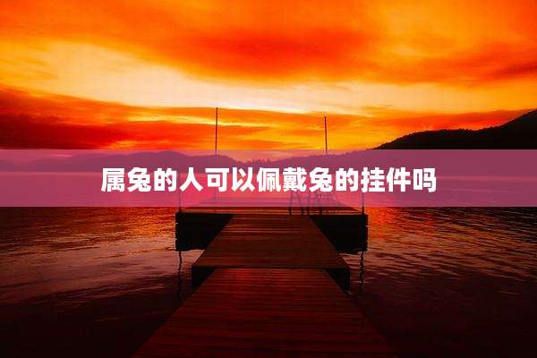 属兔的人可以佩戴兔的挂件吗