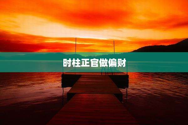 时柱正官做偏财