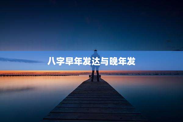 八字早年发达与晚年发