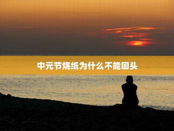 中元节烧纸为什么不能回头