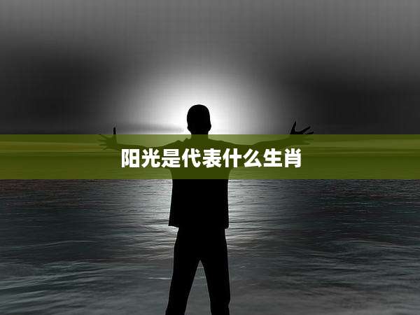 阳光是代表什么生肖