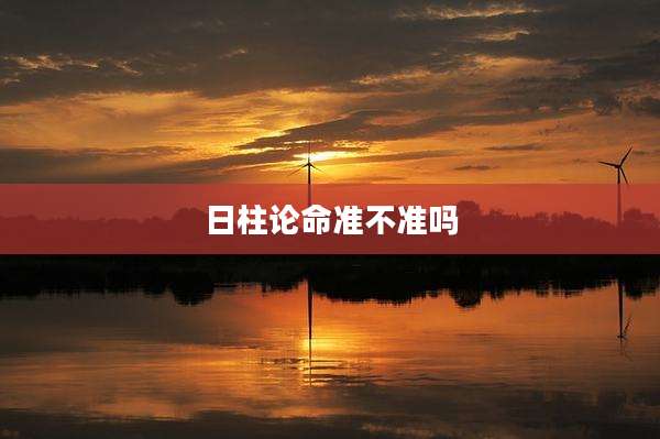 日柱论命准不准吗