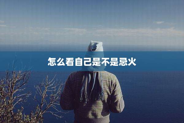 怎么看自己是不是忌火