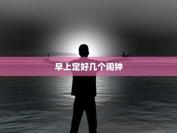 早上定好几个闹钟