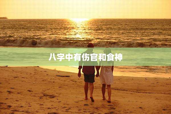 八字中有伤官和食神