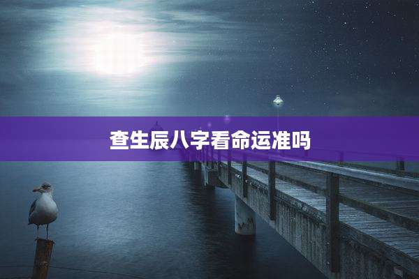 查生辰八字看命运准吗