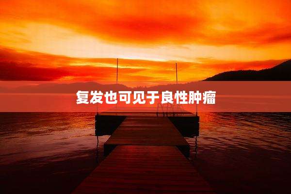 复发也可见于良性肿瘤