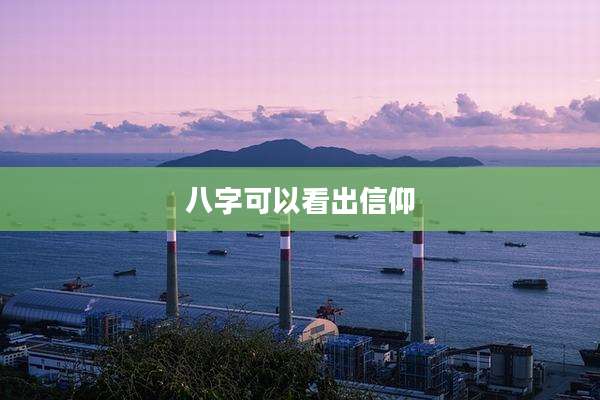 八字可以看出信仰