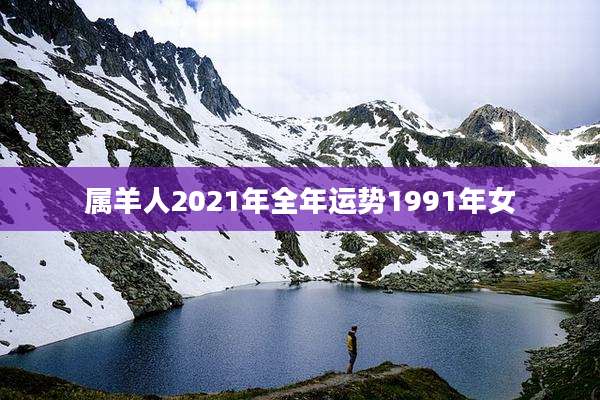 属羊人2021年全年运势1991年女
