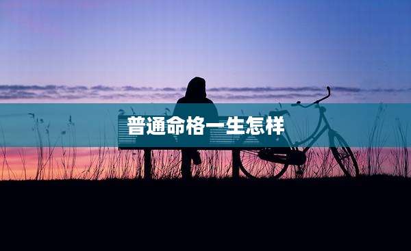 普通命格一生怎样