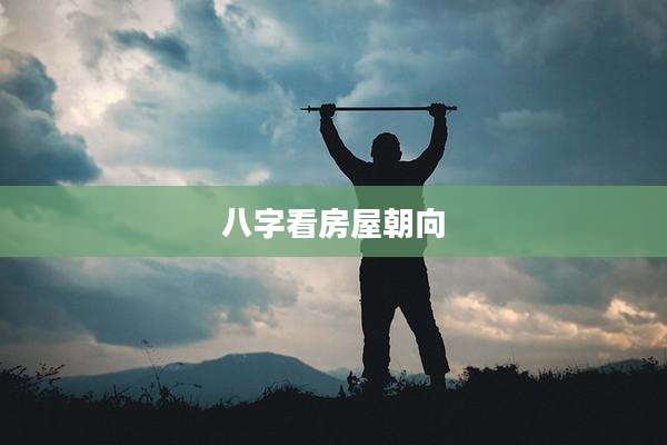 八字看房屋朝向