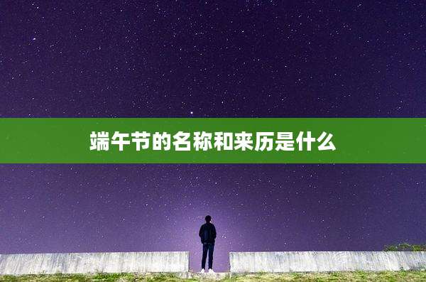 端午节的名称和来历是什么