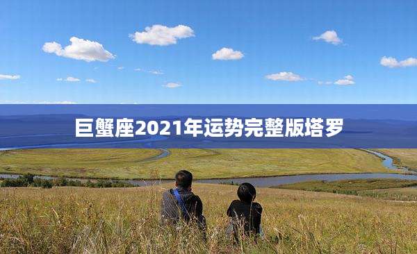 巨蟹座2021年运势完整版塔罗