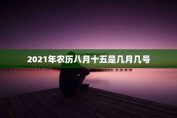 2021年农历八月十五是几月几号
