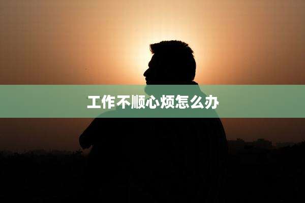 工作不顺心烦怎么办