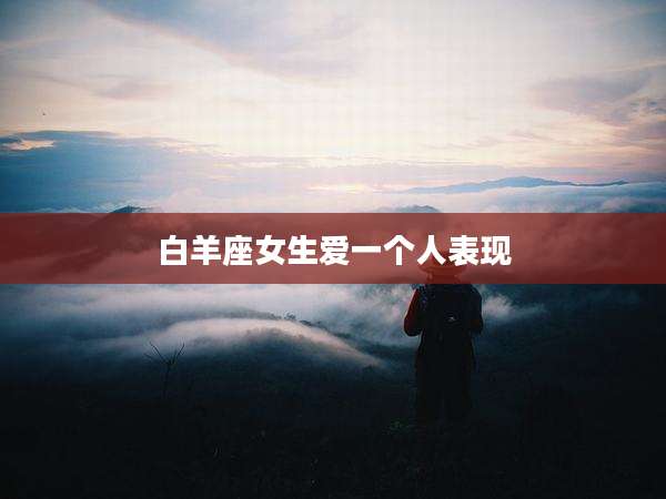白羊座女生爱一个人表现