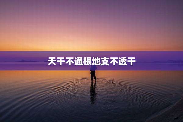 天干不通根地支不透干