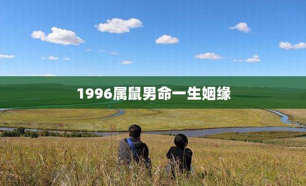1996属鼠男命一生姻缘