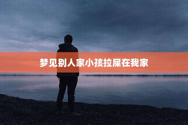 梦见别人家小孩拉屎在我家