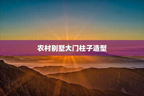 农村别墅大门柱子造型