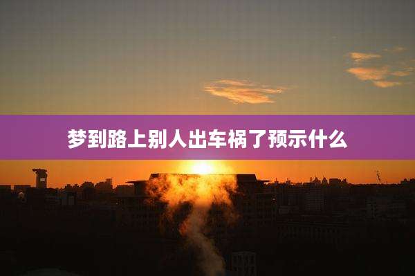 梦到路上别人出车祸了预示什么