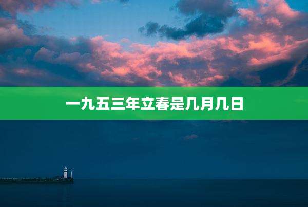 一九五三年立春是几月几日