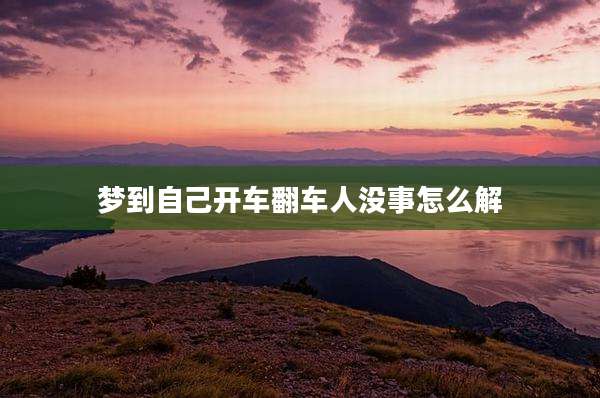梦到自己开车翻车人没事怎么解